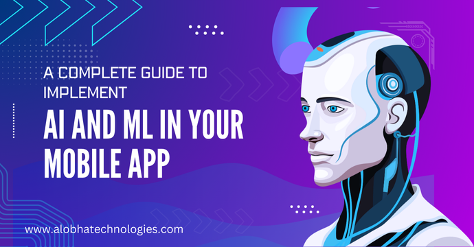 A Complete Guide to Implement AI and ML in Your Mobile App