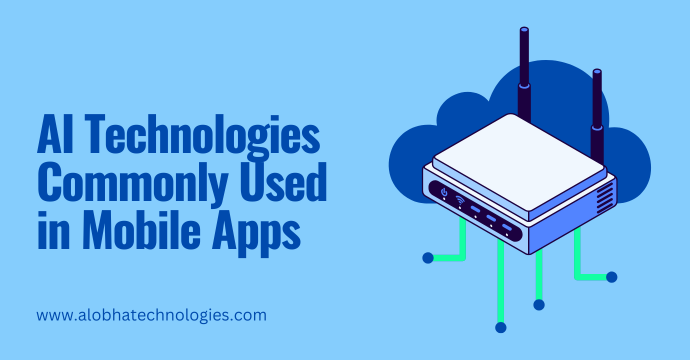AI Technologies Commonly Used in Mobile Apps