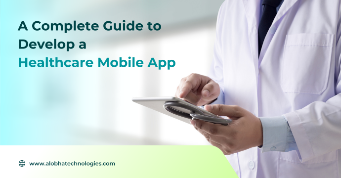 A Complete Guide to Develop a Healthcare Mobile App
