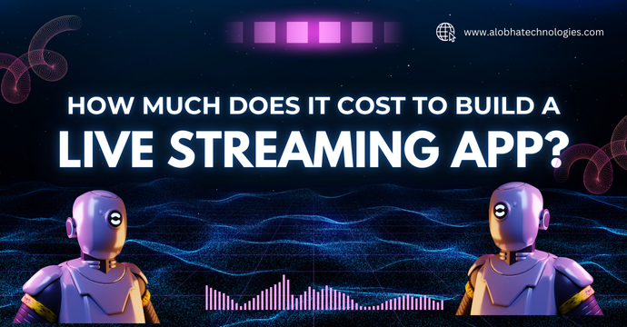 How Much Does It Cost to Build a Live Streaming App?