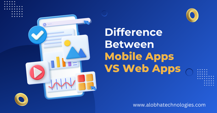 Difference Between Mobile Apps vs Web Apps