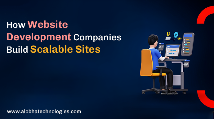 How Website Development Companies Build Scalable Sites